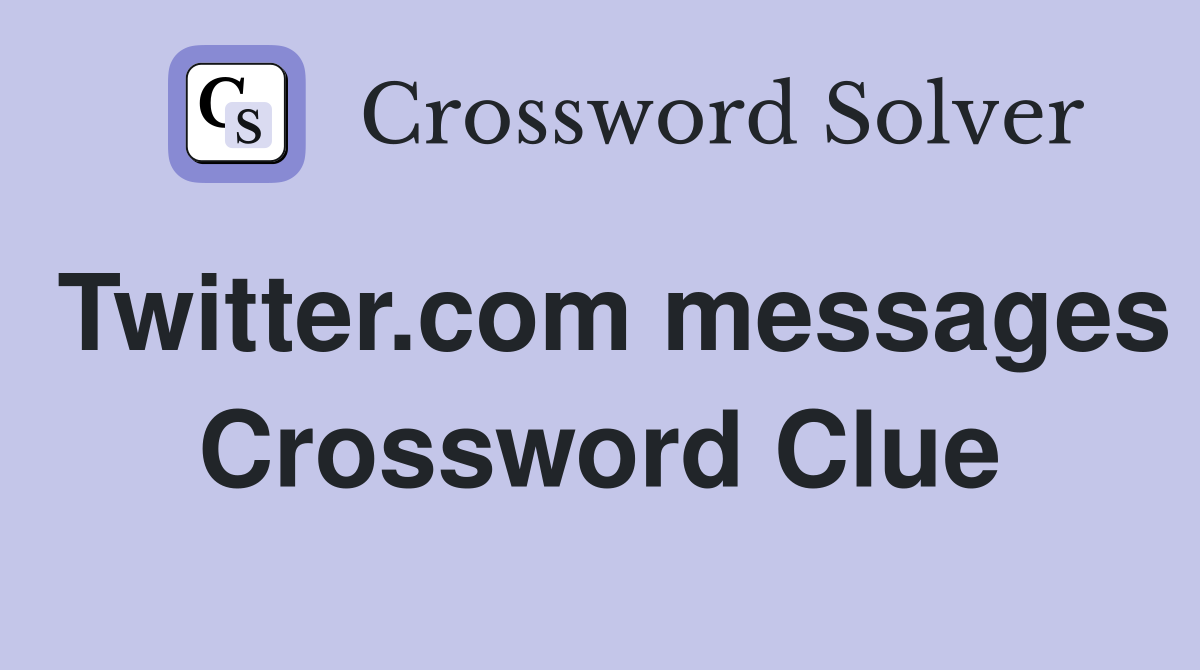 Twitter.com messages Crossword Clue