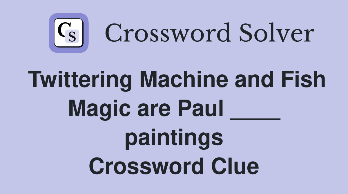 Twittering Machine and Fish Magic are Paul ____ paintings Crossword Clue