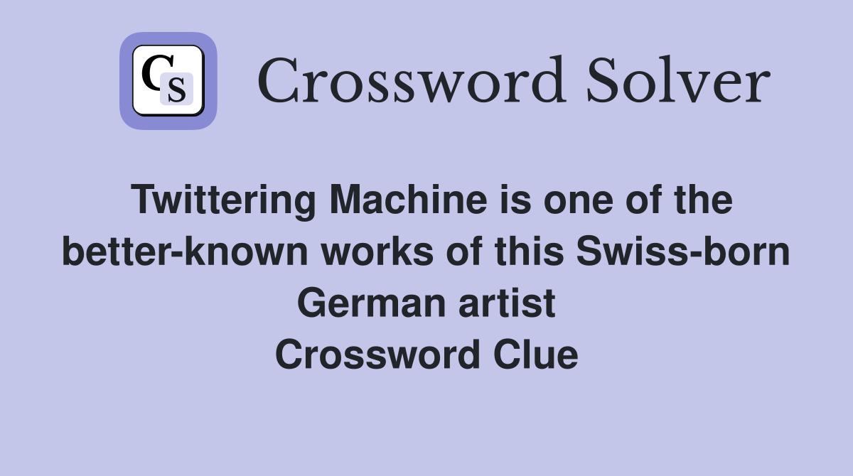Twittering Machine is one of the better-known works of this Swiss-born German artist Crossword Clue