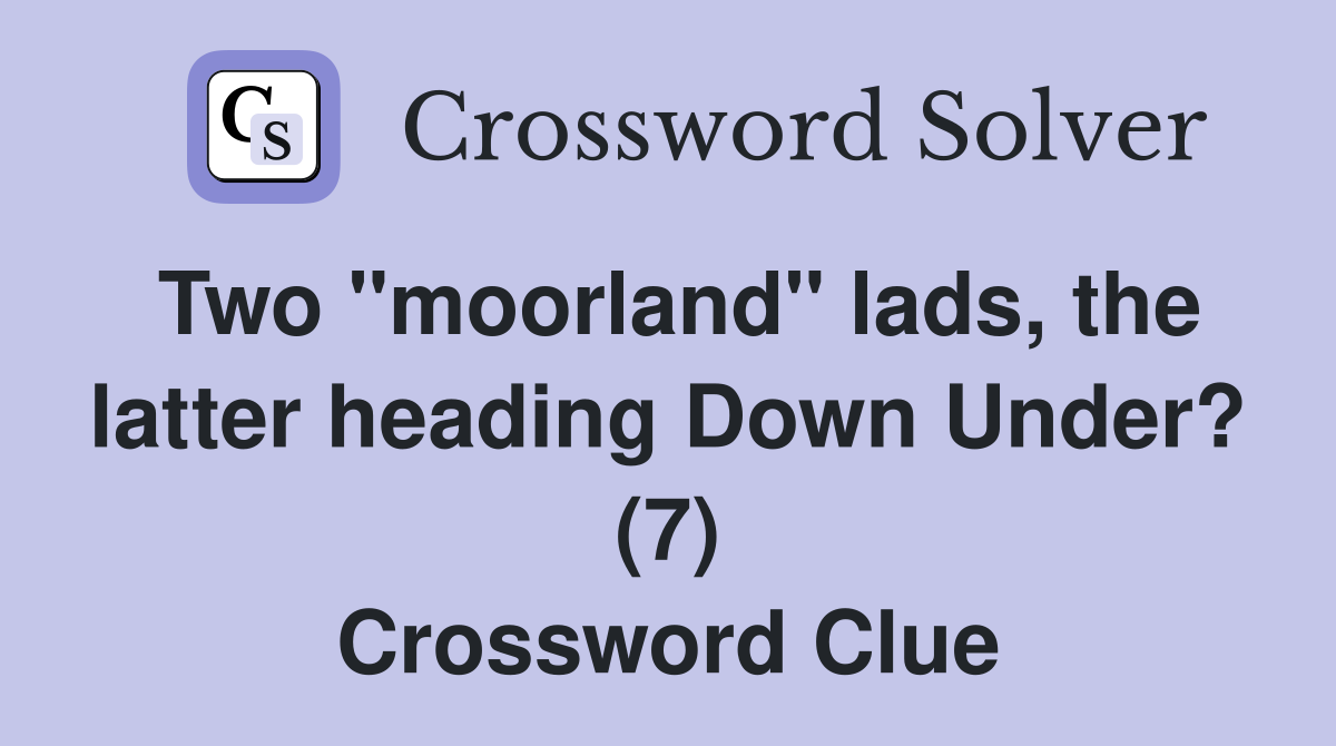Two "moorland" lads, the latter heading Down Under? (7) Crossword Clue