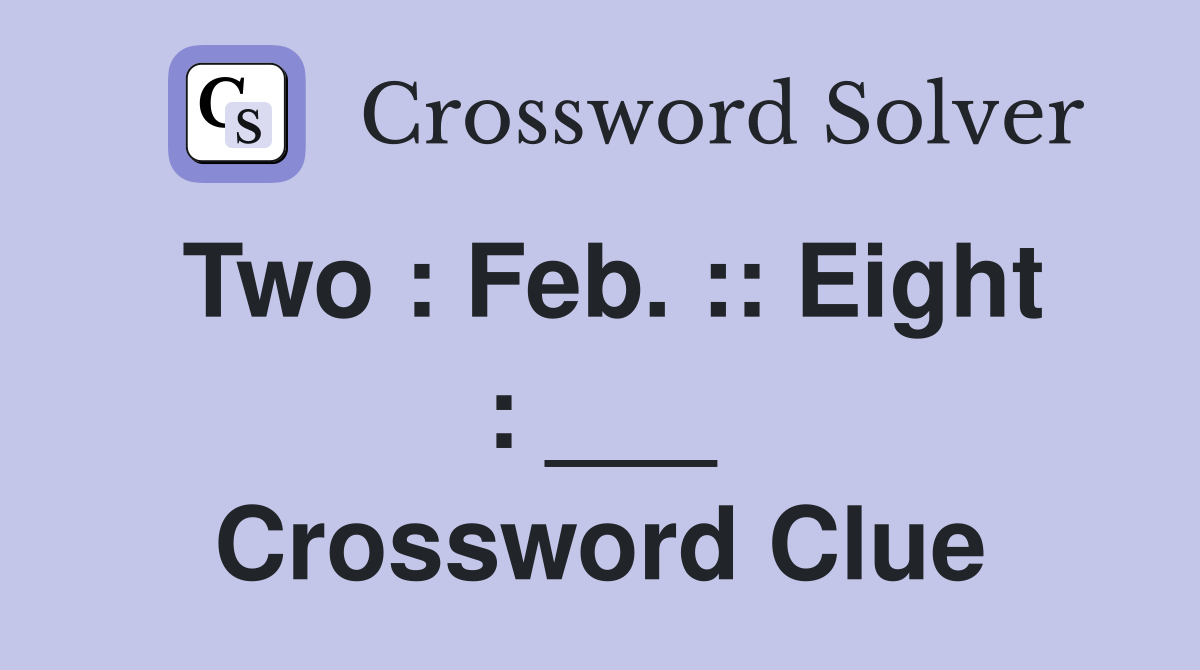 Two : Feb. :: Eight : ___ Crossword Clue