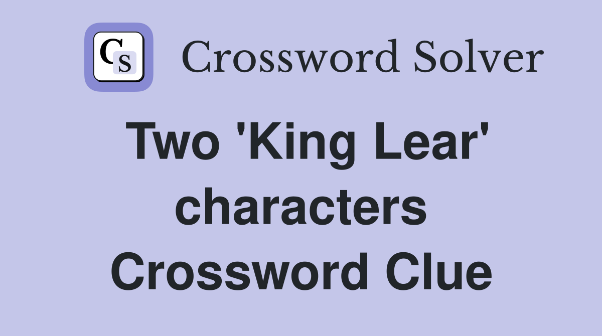 Two 'King Lear' characters Crossword Clue