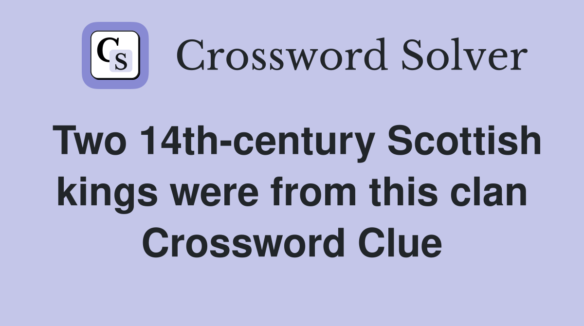 Two 14th-century Scottish kings were from this clan Crossword Clue