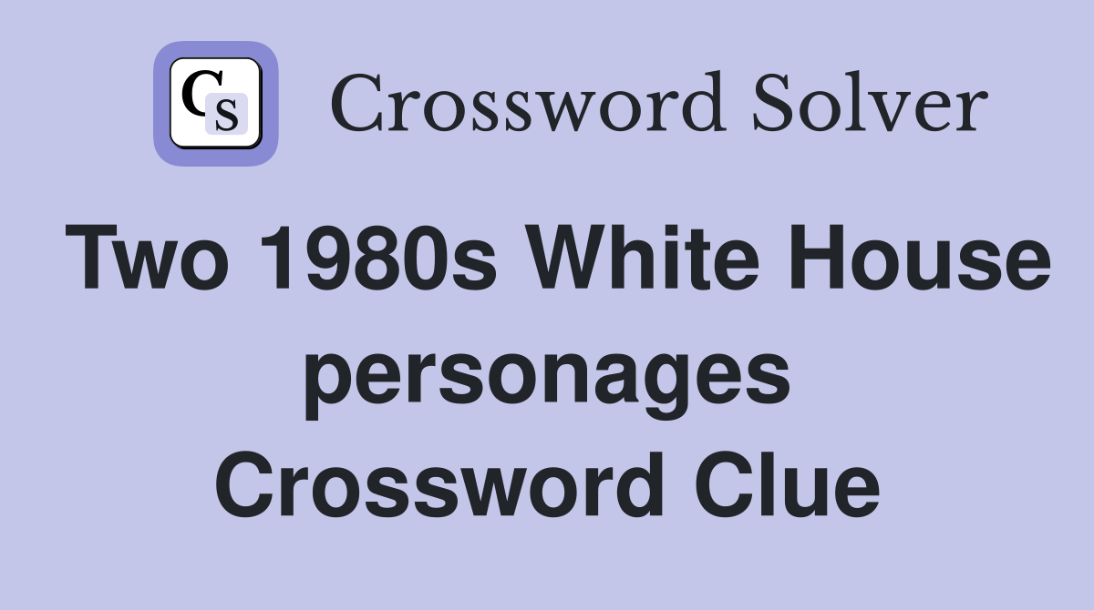 Two 1980s White House personages Crossword Clue