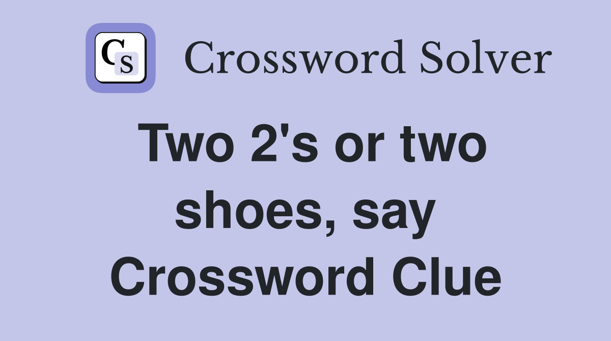 Two 2's or two shoes, say Crossword Clue