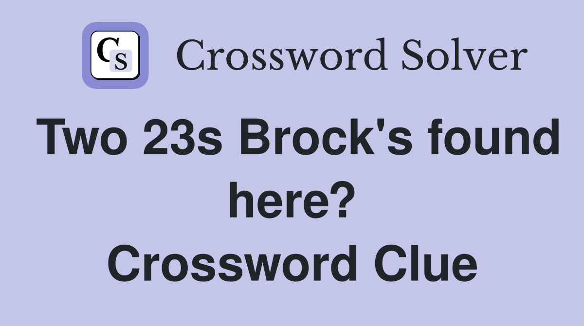 Two 23s Brock's found here? Crossword Clue
