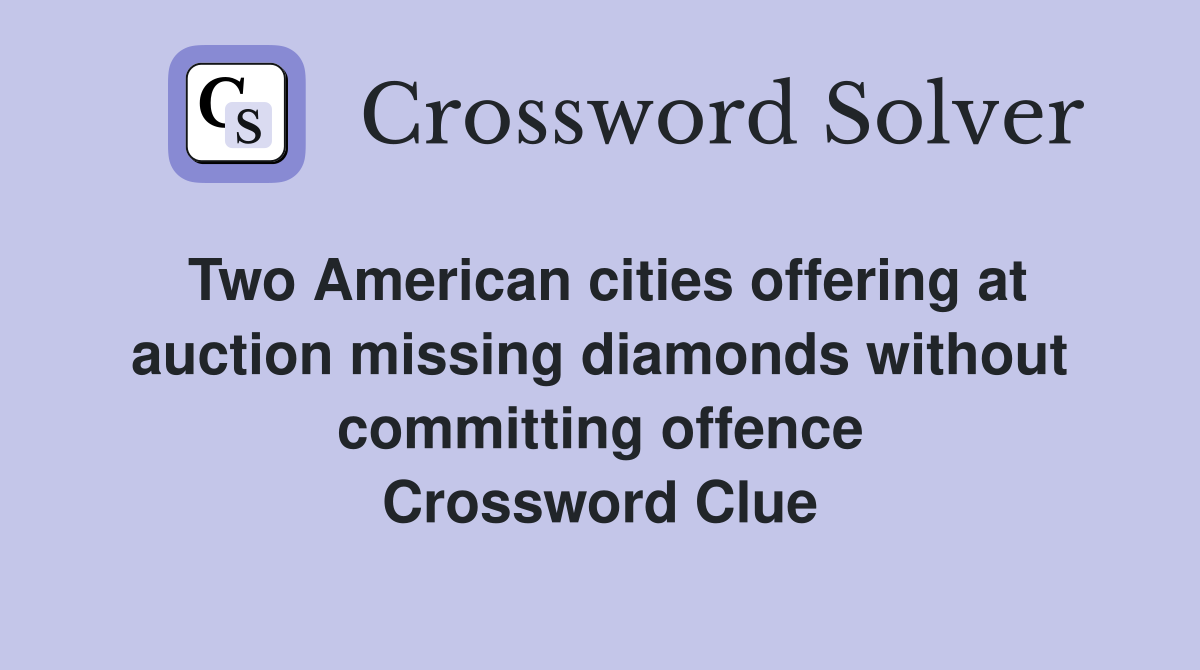 Two American cities offering at auction missing diamonds without committing offence Crossword Clue