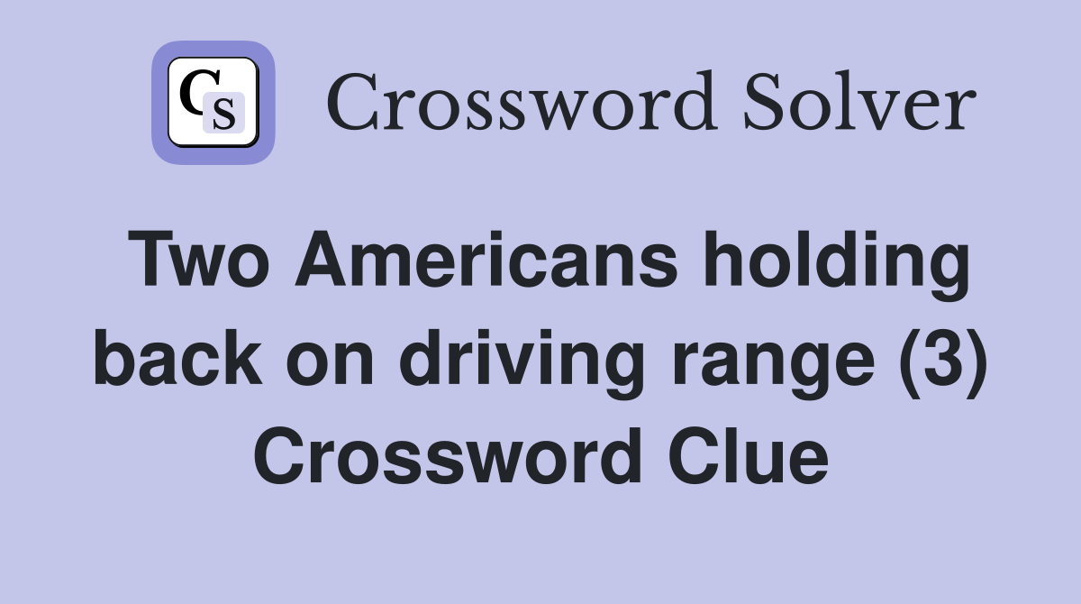 Two Americans holding back on driving range (3) Crossword Clue