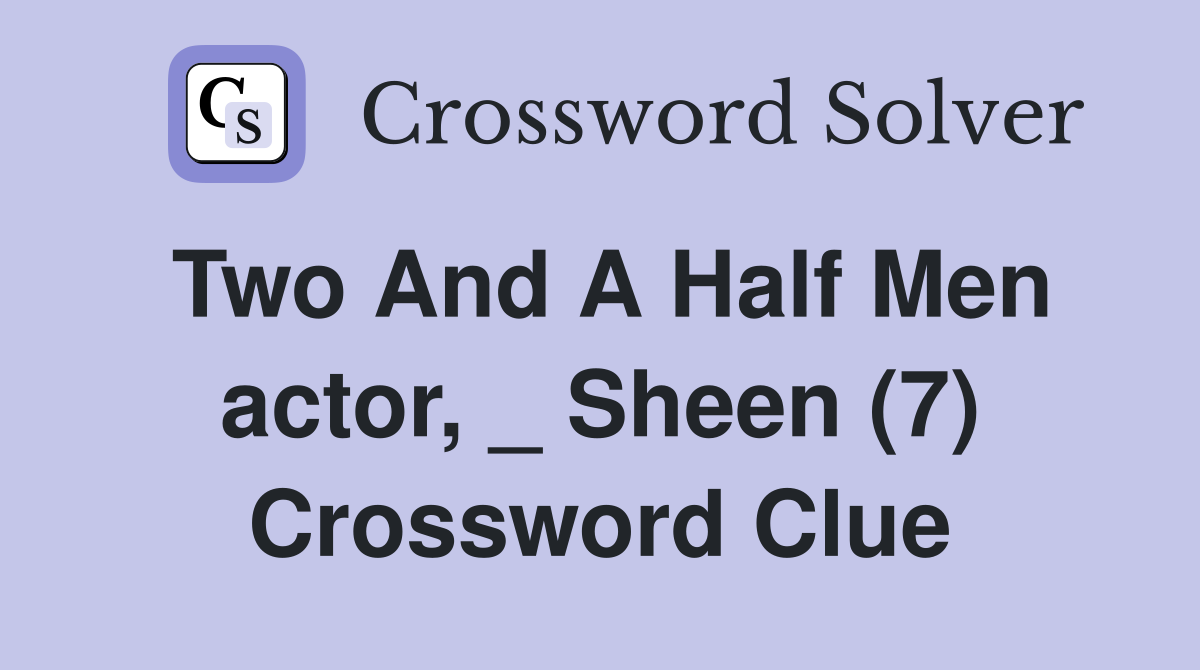 Two And A Half Men actor, _ Sheen (7) Crossword Clue