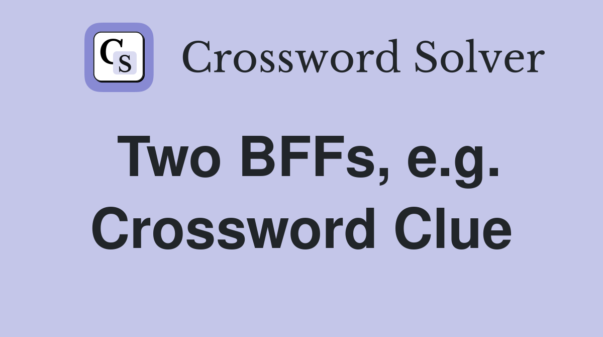 Two BFFs, e.g. Crossword Clue