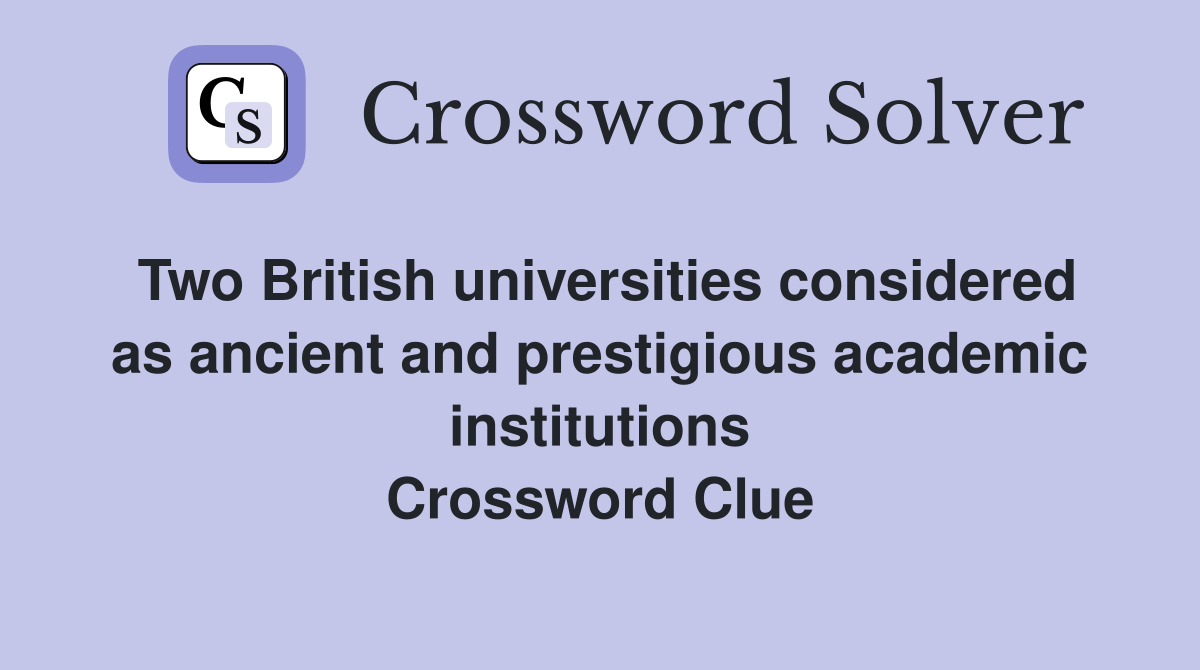 Two British universities considered as ancient and prestigious academic institutions Crossword Clue