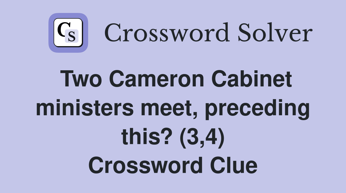 Two Cameron Cabinet ministers meet, preceding this? (3,4) Crossword Clue