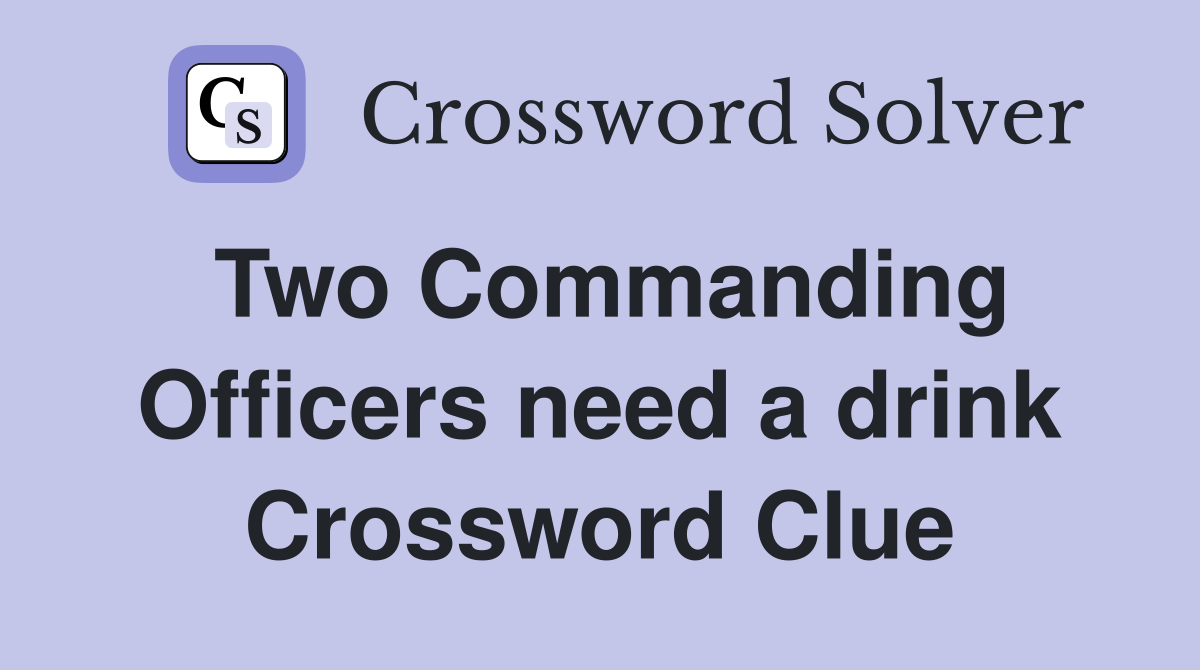 Two Commanding Officers need a drink Crossword Clue