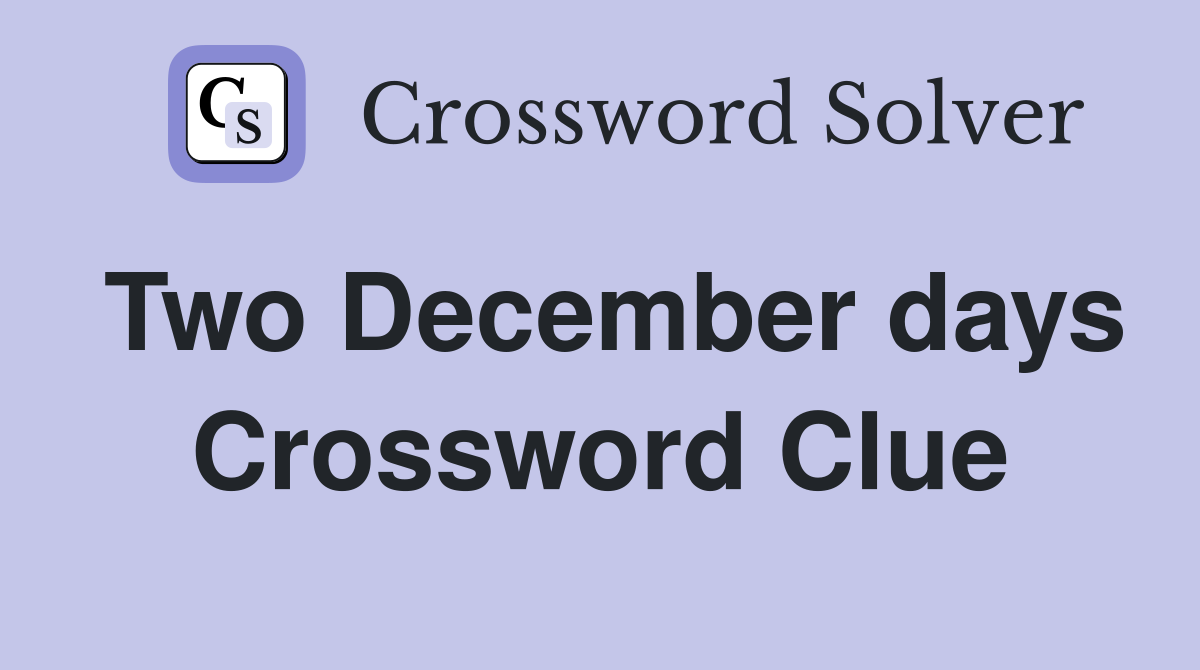 Two December days Crossword Clue