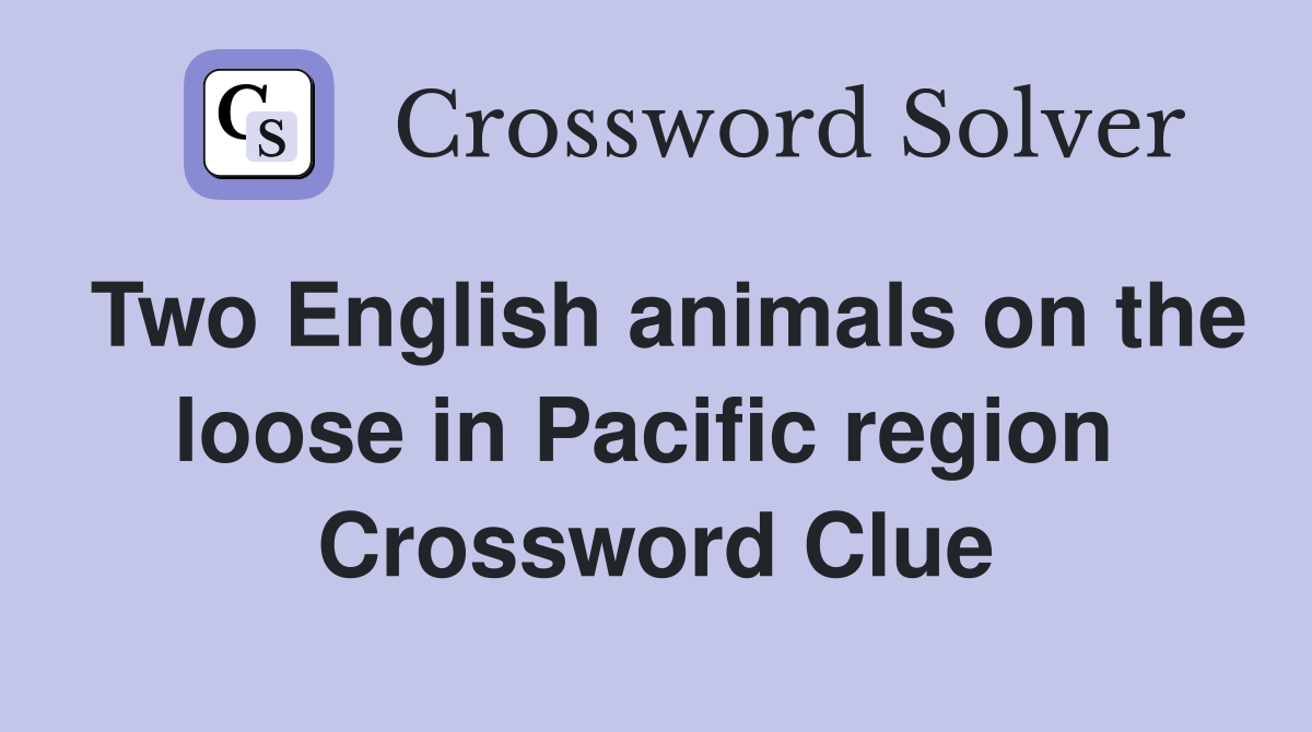 Two English animals on the loose in Pacific region  Crossword Clue