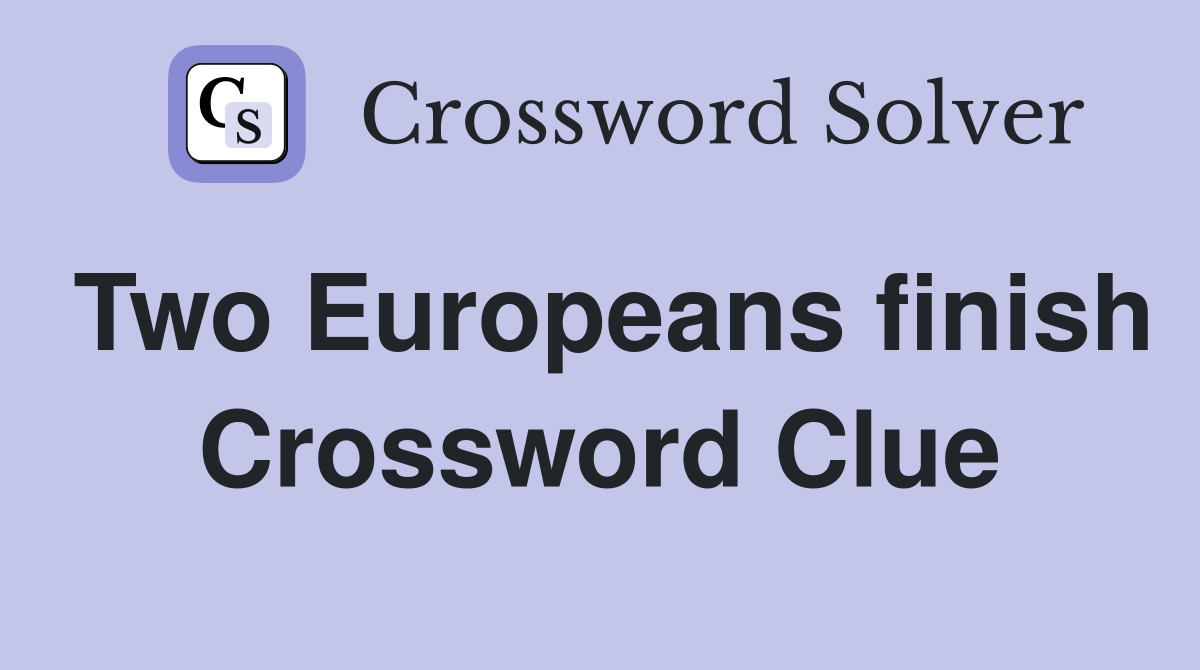 Two Europeans finish Crossword Clue