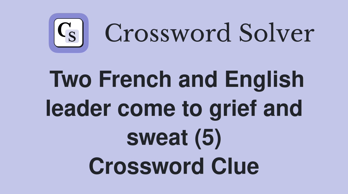 Two French and English leader come to grief and sweat (5) Crossword Clue