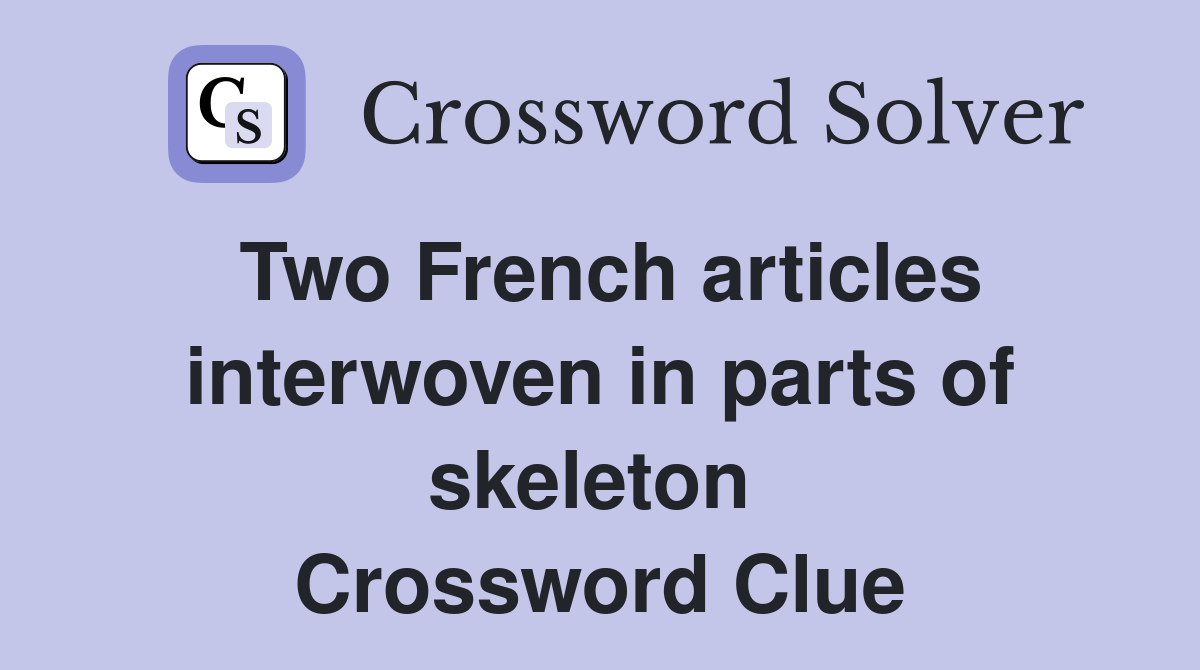 Two French articles interwoven in parts of skeleton  Crossword Clue