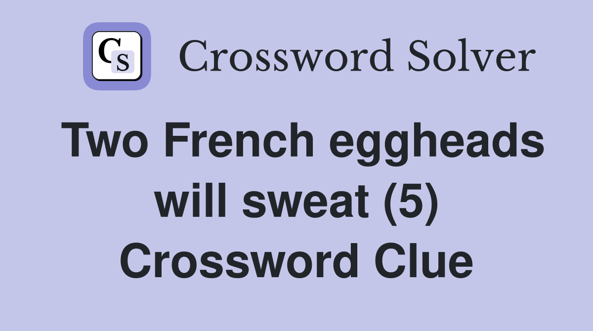 Two French eggheads will sweat (5) Crossword Clue