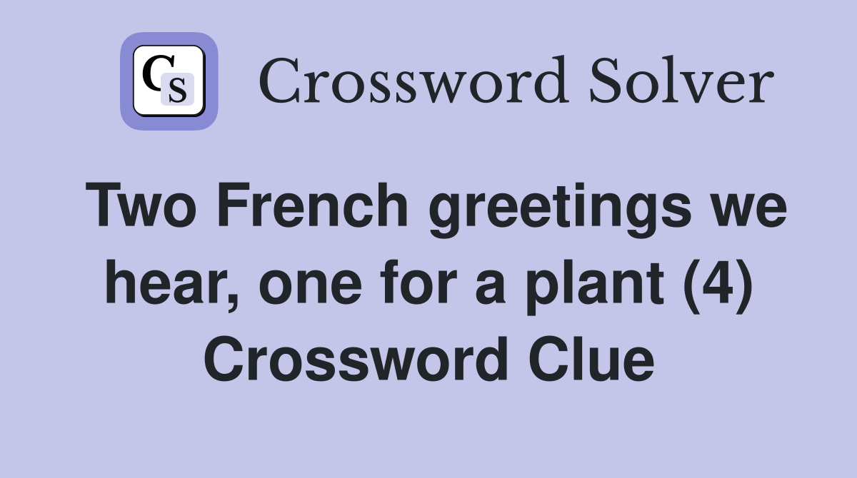 Two French greetings we hear, one for a plant (4) Crossword Clue
