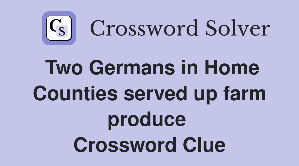 Two Germans in Home Counties served up farm produce  Crossword Clue