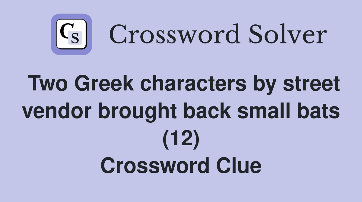 Two Greek characters by street vendor brought back small bats (12) Crossword Clue