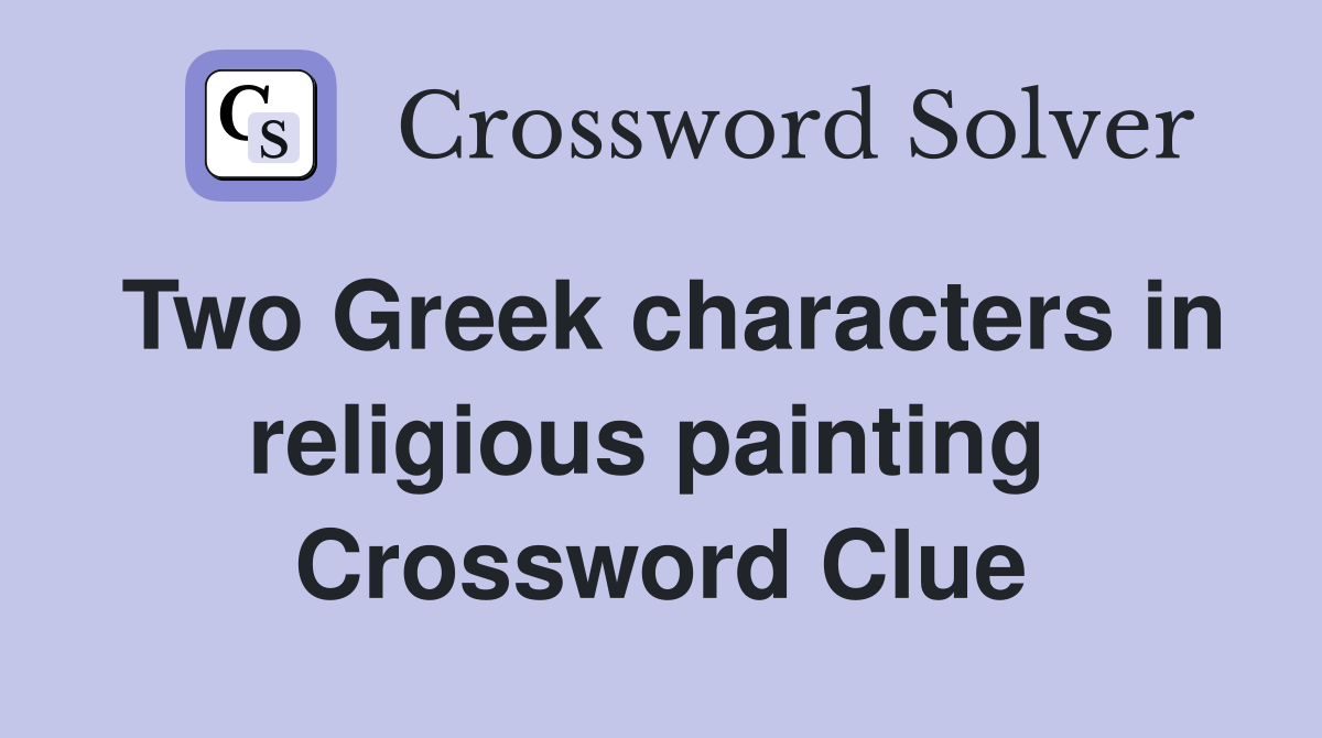 Two Greek characters in religious painting  Crossword Clue
