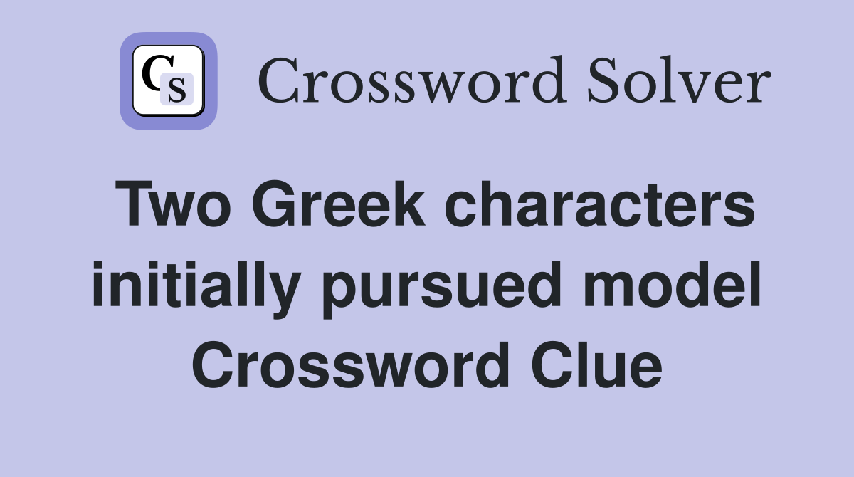Two Greek characters initially pursued model Crossword Clue