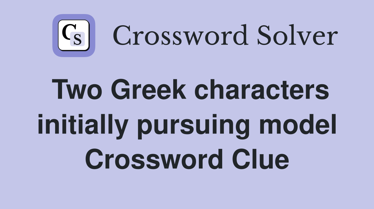 Two Greek characters initially pursuing model Crossword Clue