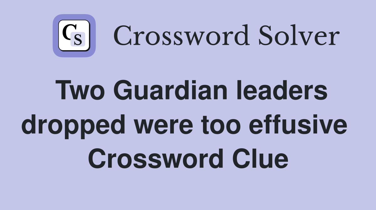 Two Guardian leaders dropped were too effusive  Crossword Clue
