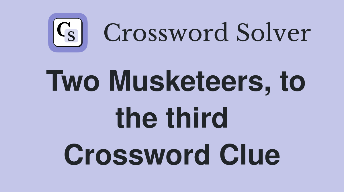 Two Musketeers, to the third Crossword Clue