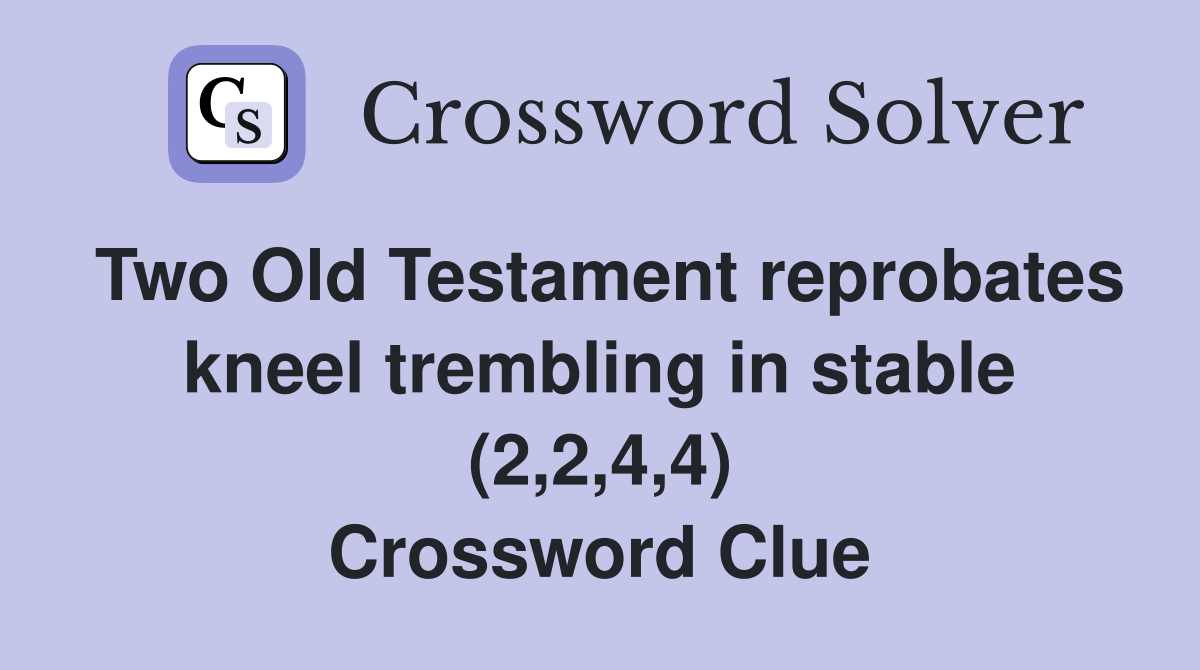 Two Old Testament reprobates kneel trembling in stable (2,2,4,4) Crossword Clue