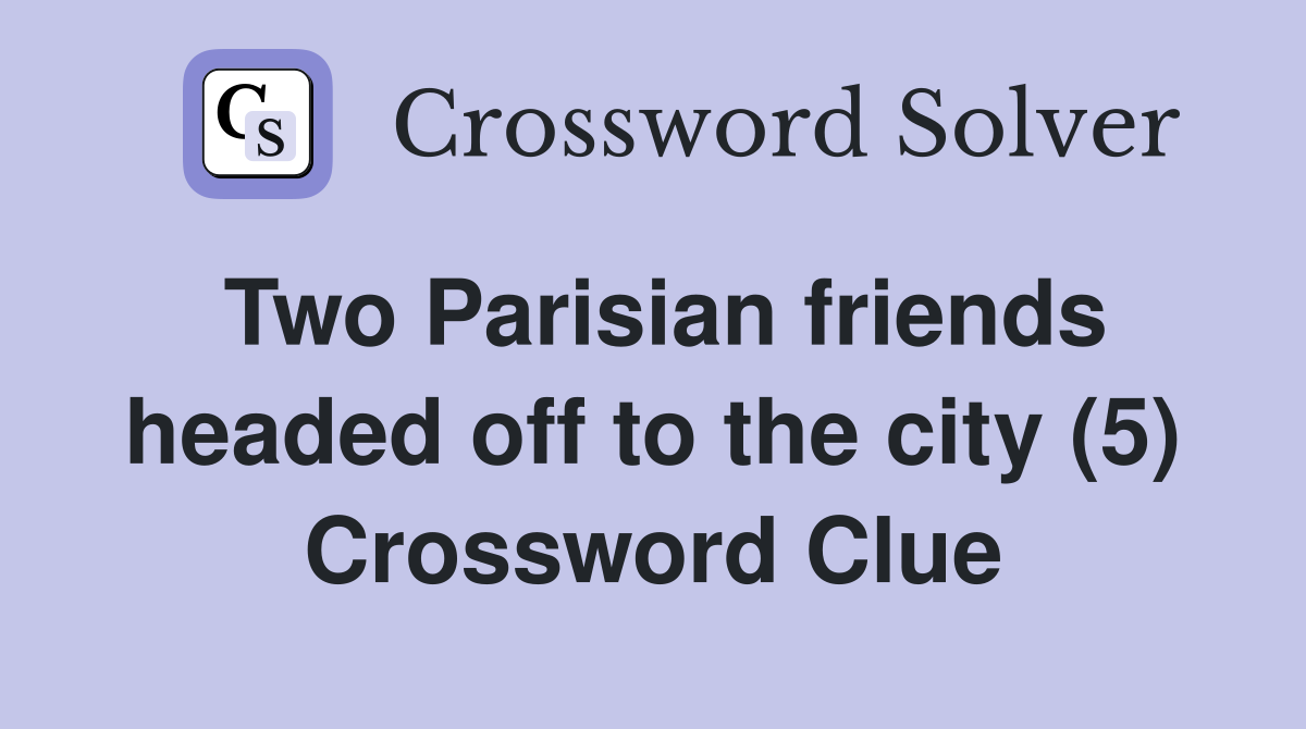 Two Parisian friends headed off to the city (5) Crossword Clue
