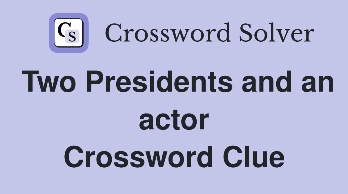 Two Presidents and an actor Crossword Clue