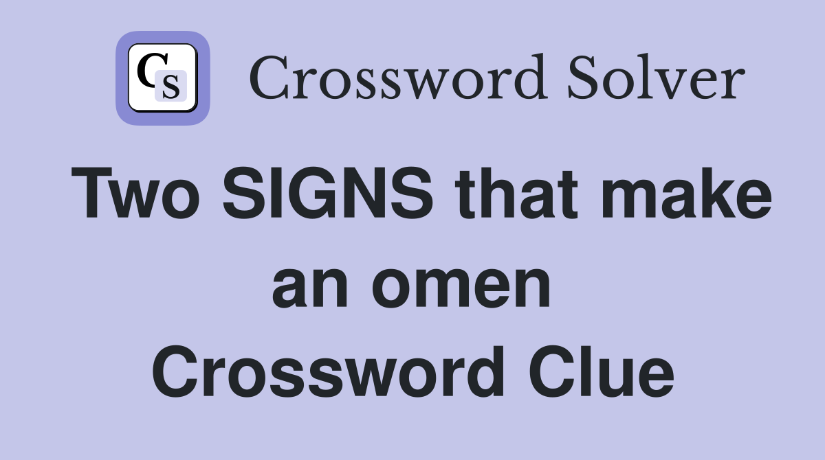 Two SIGNS that make an omen Crossword Clue