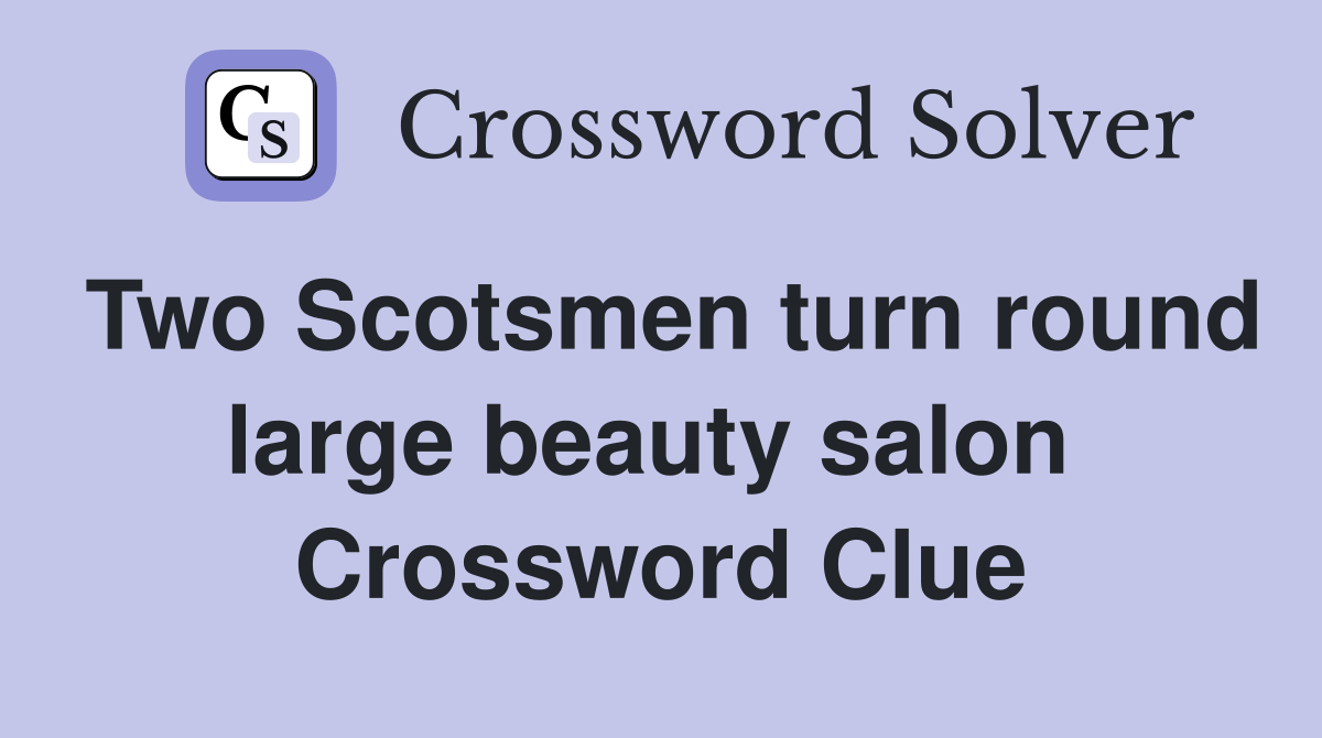 Two Scotsmen turn round large beauty salon  Crossword Clue