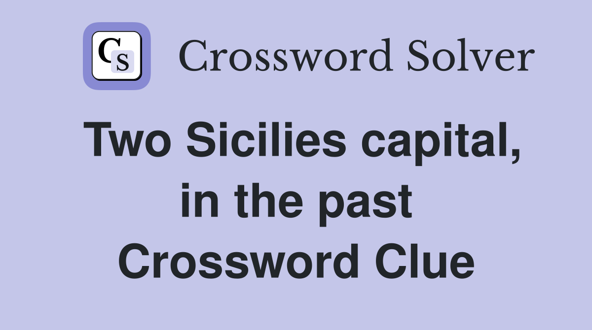 Two Sicilies capital, in the past Crossword Clue