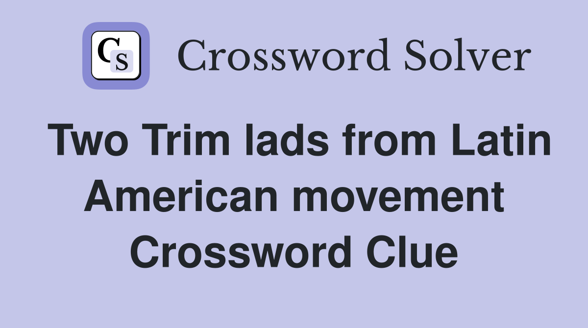 Two Trim lads from Latin American movement Crossword Clue