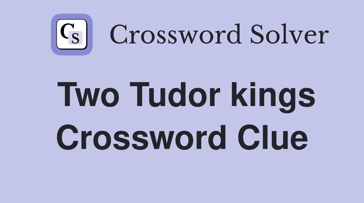 Two Tudor kings Crossword Clue