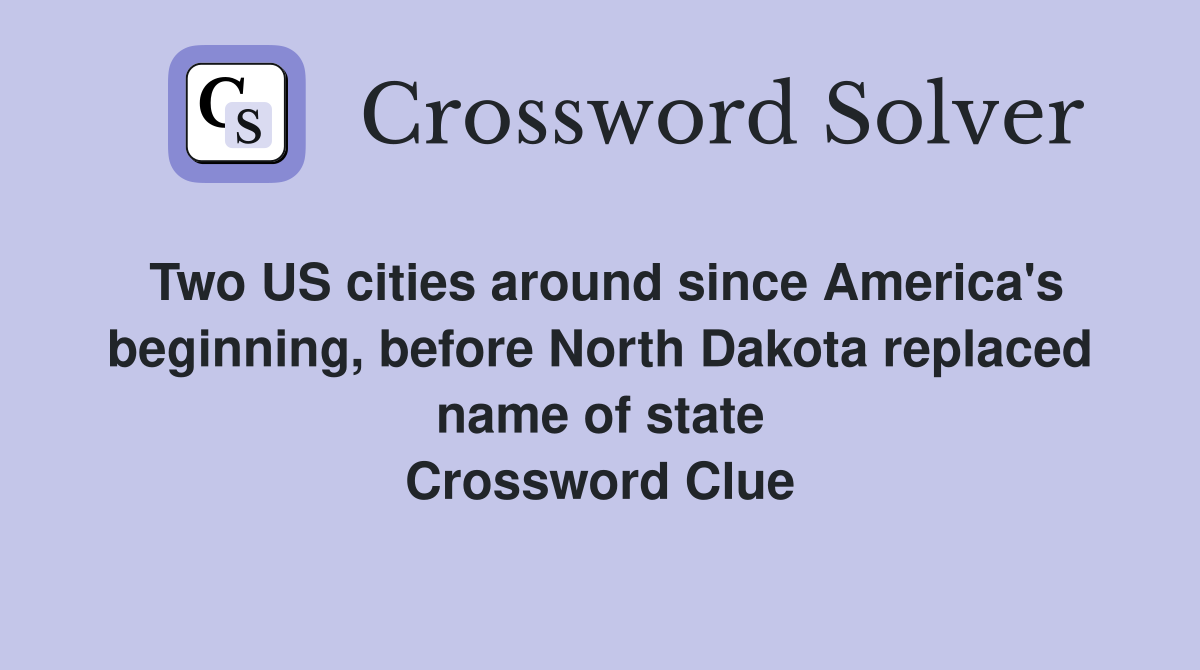 Two US cities around since America's beginning, before North Dakota replaced name of state Crossword Clue