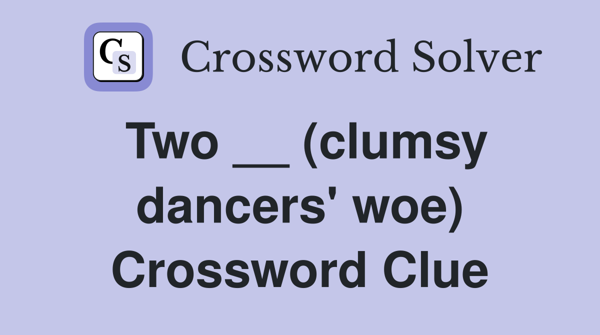 Two __ (clumsy dancers' woe) Crossword Clue