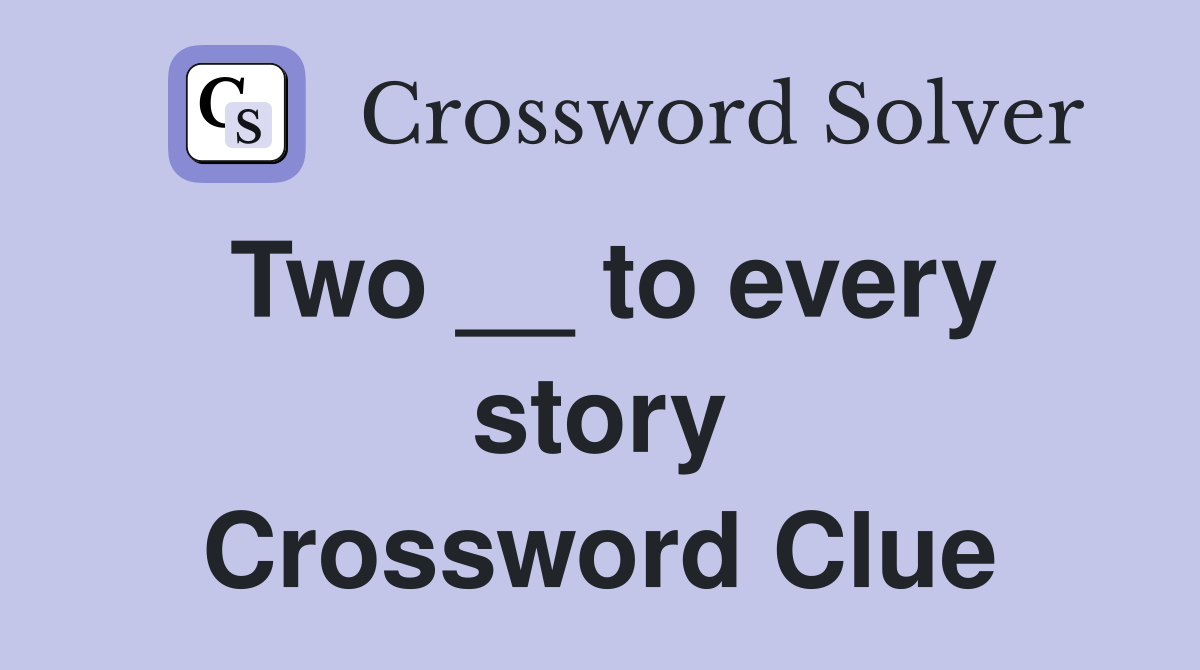 Two __ to every story Crossword Clue