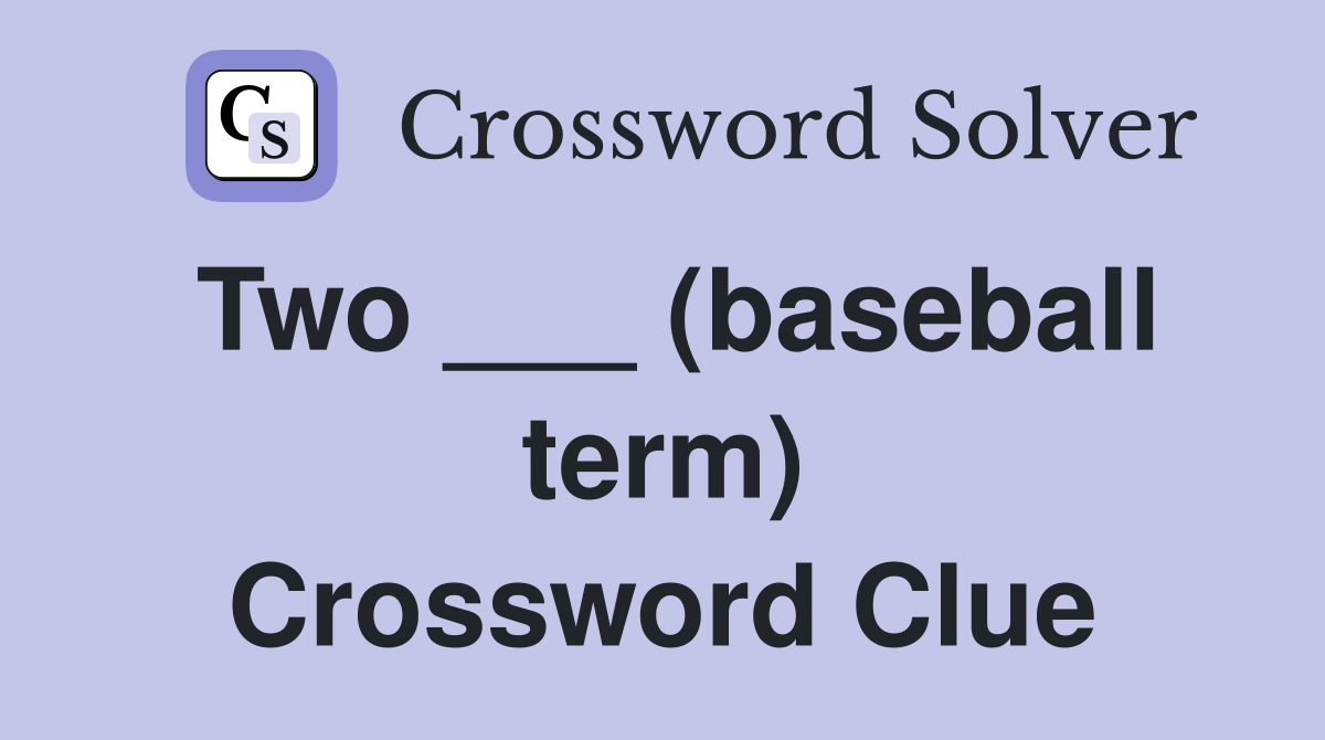 Two ___ (baseball term) Crossword Clue