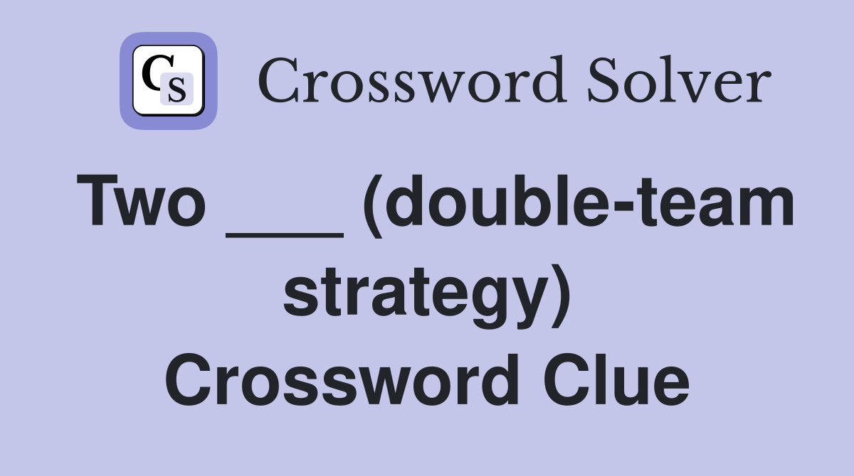 Two ___ (double-team strategy) Crossword Clue
