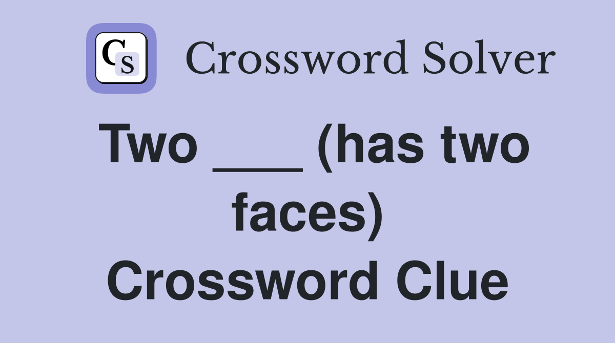 Two ___ (has two faces) Crossword Clue