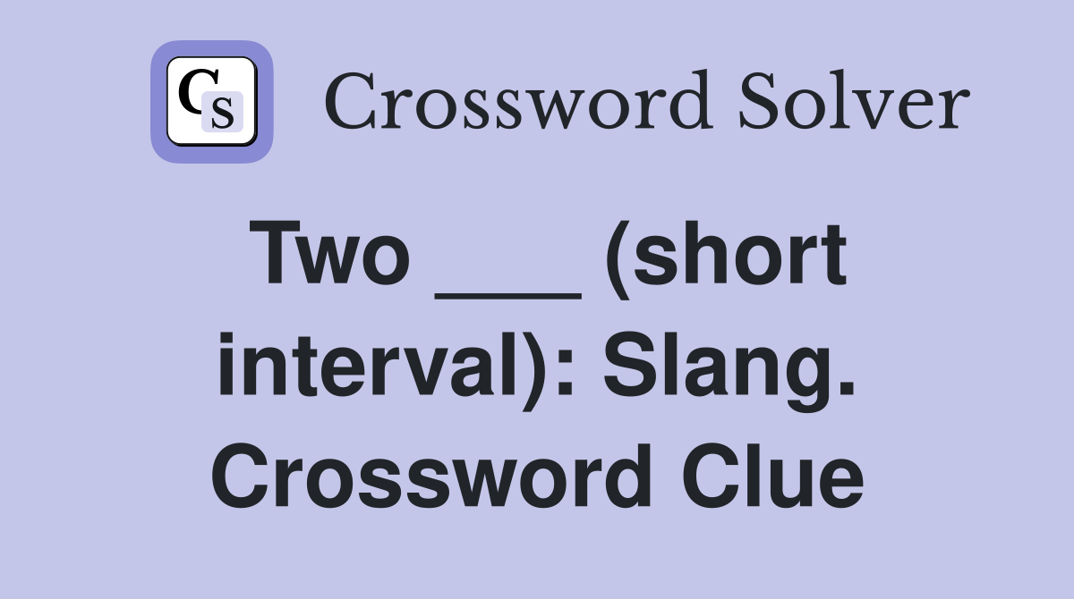 Two ___ (short interval): Slang. Crossword Clue