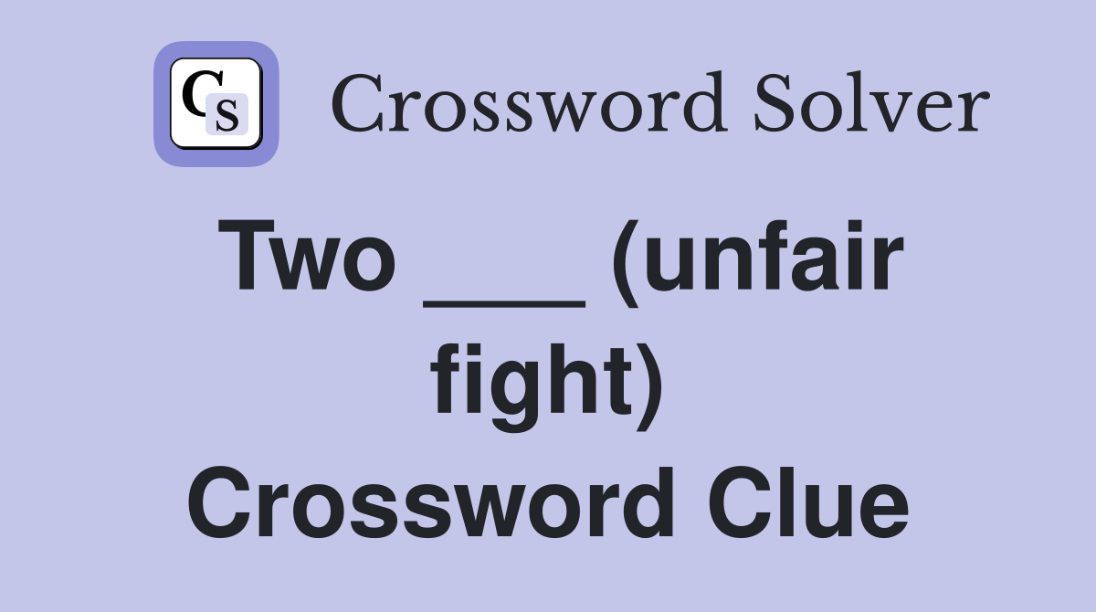 Two ___ (unfair fight) Crossword Clue