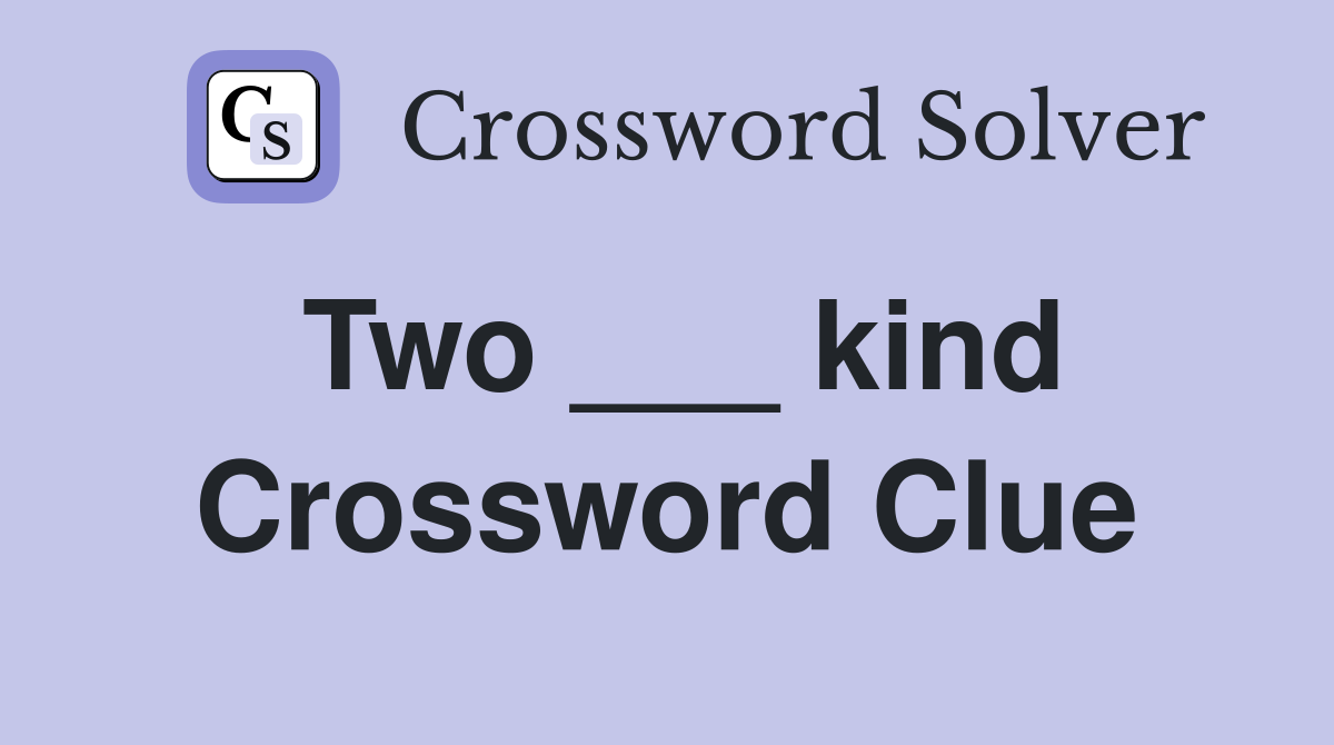 Two ___ kind Crossword Clue