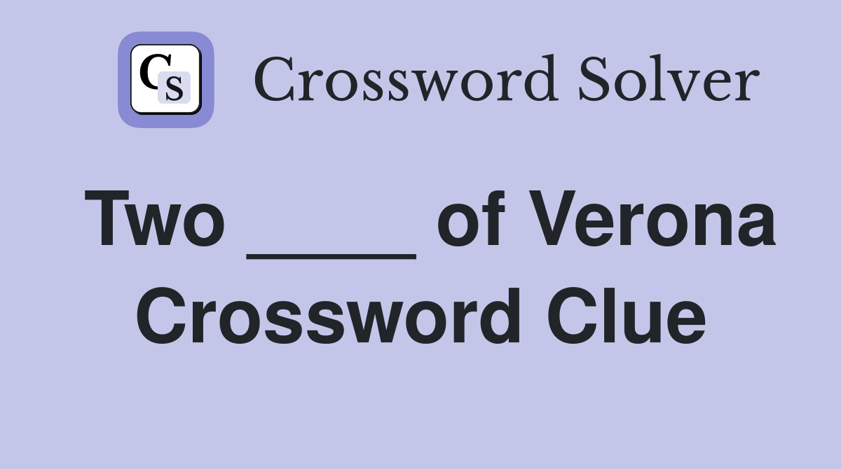 Two ____ of Verona Crossword Clue
