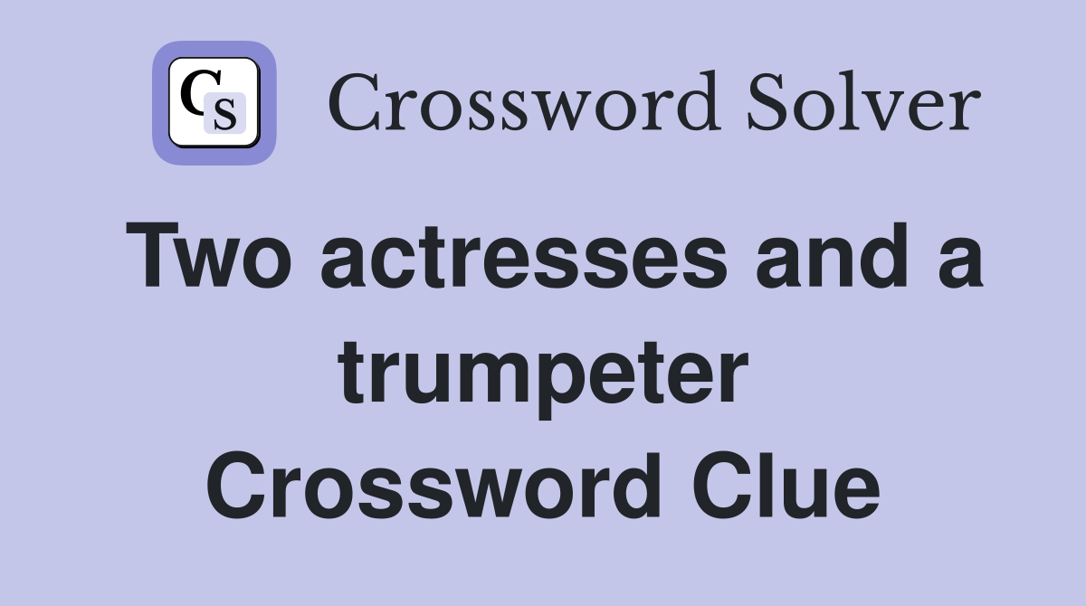 Two actresses and a trumpeter Crossword Clue